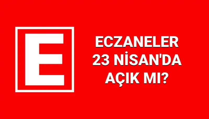 23 Nisan'da Eczaneler Açık mı? Nöbetçi Eczaneler ve Detaylar