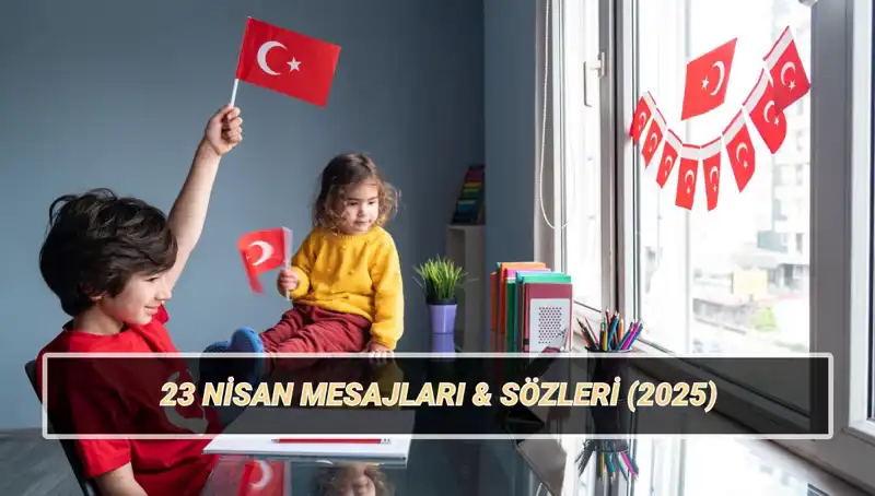23 Nisan Ulusal Egemenlik ve Çocuk Bayramı 2025 Mesajlarıyla Kutlanacak