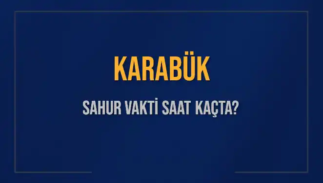 Karabük'te 2025 Ramazan Sahur Saatleri: İhtiyaç Duyduğunuz Tüm Bilgiler