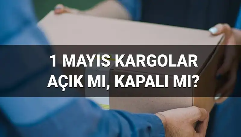 1 Mayıs’ta Kargo Firmaları Çalışıyor mu? İşte Cevap!