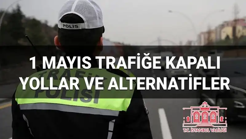 1 Mayıs'ta İstanbul'daki Trafik Engelleri ve Alternatif Rotalar