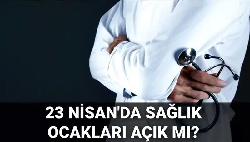 23 Nisan'da Sağlık Ocakları ve Hastaneler Açık mı? Güncel Durum!