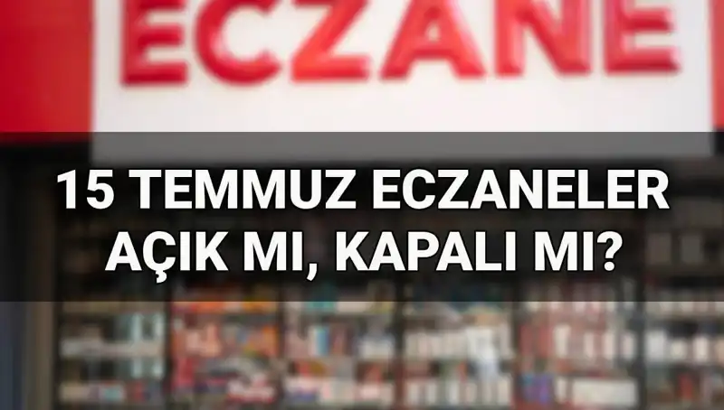 15 Temmuz'da Eczaneler Açık mı? İşte Bilmeniz Gerekenler