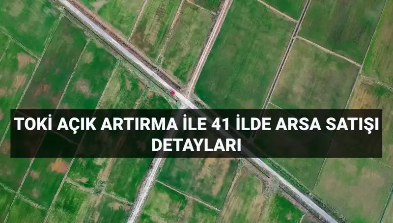 TOKİ, 41 İlde 306 Arsa Satışına Çıkacak: Tarih ve Detaylar Açıklandı