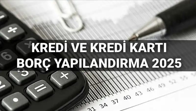 2025'te Kredi ve Kredi Kartı Borçlarına Yapılandırma Fırsatı: Nasıl Başvurulur?